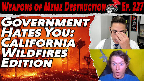 Government Hates You: California Wildfires Edition | WMD #227