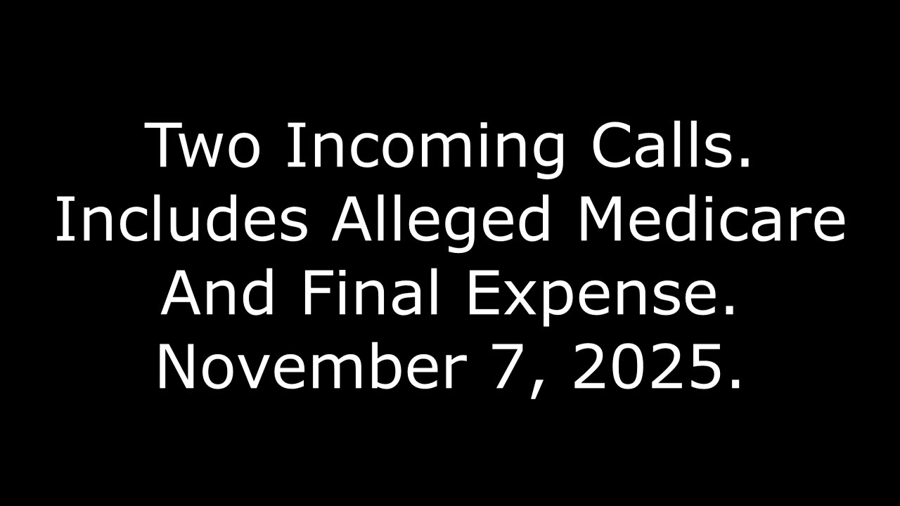 Two Incoming Calls: Includes Alleged Medicare And Final Expense, November 7, 2025
