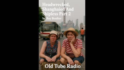 Headwrecked, Shanghaied And Shipless Part 2 by Roy Boulter