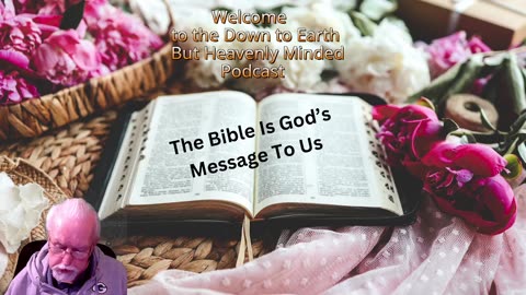The Bible is God's Message to us, on Down to Earth But Heavenly Minded Podcast.
