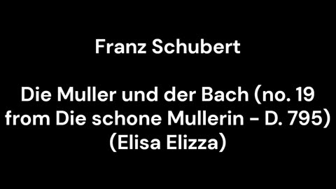 Die Muller und der Bach (no. 19 from Die schone Mullerin - D. 795) (Elisa Elizza)