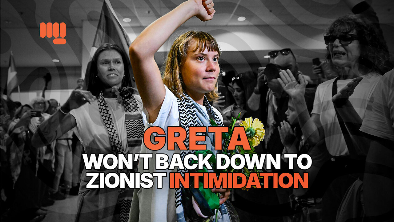 GRETA WON’T BACK DOWN TO ZIONIST INTIMIDATION