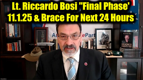 Lt. Riccardo Bosi "Final Phase' 11.1.25 - The Final Act & Brace For Next 24 Hours