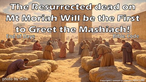 The Resurrected Dead-on Mt Moriah Will Be the First to Great the Mashiach Bible Code