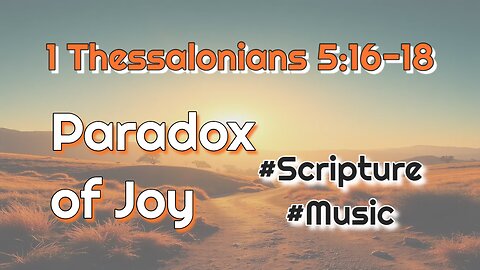 Paradox of Joy 1 Thessalonians 5:16-18 In the silence