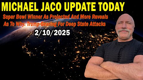 Michael Jaco Situation Update Feb 10: "Super Bowl Winner As Projected And More Reveals As To Why. Trump Gearing For Deep State Attacks"