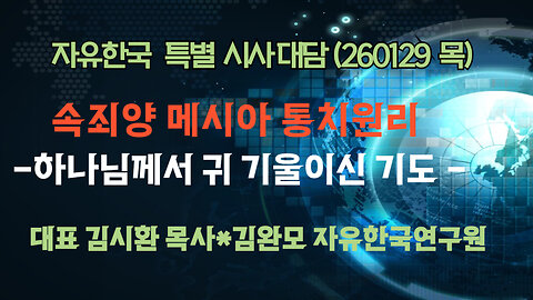 260129(목) 속죄양 메시아 통치원리 - 하나님께서 귀 기울이신 기도 [자유한국 특별 시사대담] 대표 김시환 목사*김완모 박사 자유한국연구원