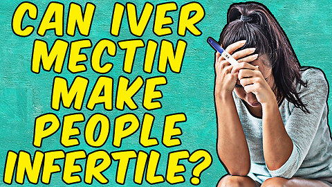 CAN IVERMECTIN CAUSE INFERTILITY?