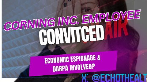 Corning Inc. Employee Convicted of Economic Espionage! DARPA Involved!