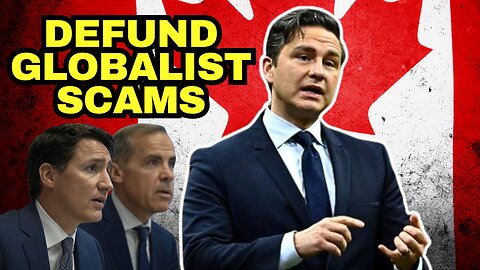 Pierre Poilievre Will Defund The Globalist Scams