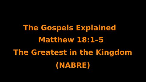 The Gospels Explained - Matthew 18:1–5 - The Greatest in the Kingdom - (NABRE)