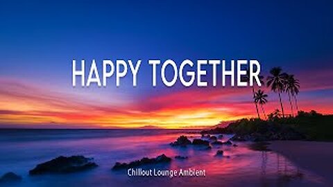 🎶 Happy Together ~ Chillout Lounge Ambient | Official Music Video 🌟
