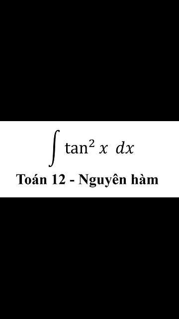 Toán 12: Nguyên hàm - ∫ tan^2⁡ x dx - Antiderivative