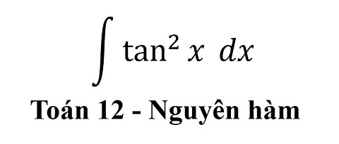 Toán 12: Nguyên hàm - ∫ tan^2⁡ x dx - Antiderivative