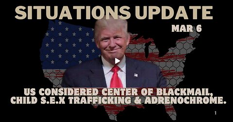 Situation Update MAR 6: Us Considered Center Of Blackmail, Child Sex Trafficking & Adrenochrome