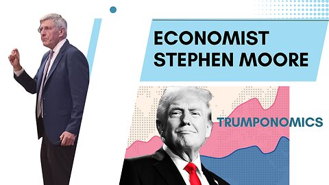 Economist Stephen Moore talks Trumponomics 2.0 and what is happening with the US Economy