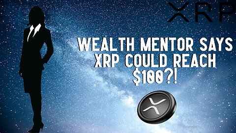Wealth Mentor Says XRP Can Reach $100?!