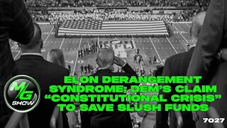 Elon Derangement Syndrome; Dem’s Claim “Constitutional Crisis” to Save Slush Funds