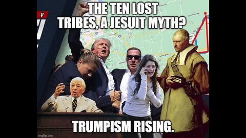 The Ten Lost Tribes, A Jesuit Myth? Trumpism Rising.