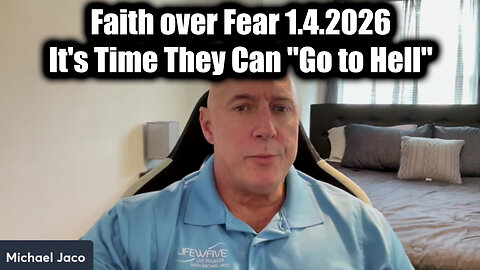 Michael Jaco: Faith over Fear 1.4.26 - It's Time They Can "Go to Hell"
