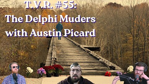 T.V.R. #55 The Delphi Murders | What Really Happened, with Austin Picard (Part One)