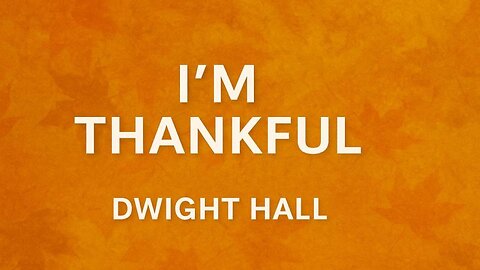 "I'm Thankful" Dwight Hall