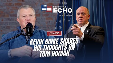 Beyond The Echo Episode 18: Kevin Rinke Discusses Tom Homan’s Mission to Secure America’s Borders