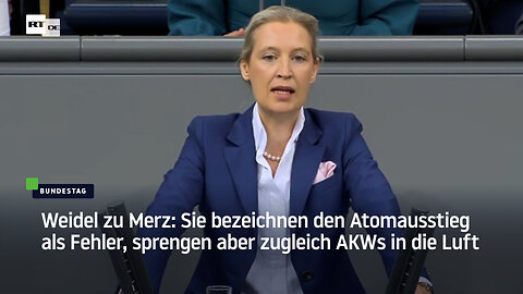 Weidel zu Merz: Sie bezeichnen den Atomausstieg als Fehler, sprengen aber zugleich AKWs in die Luft