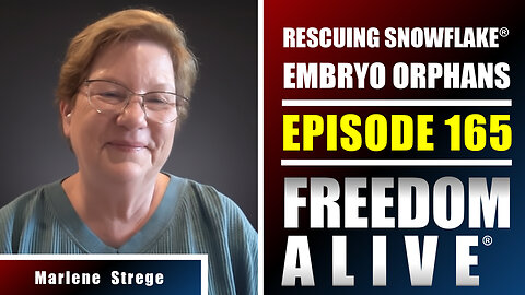Rescuing Snowflake® Embryo Orphans - Marlene Strege - Freedom Alive® Ep165