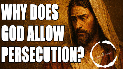 Why Does God Allow Persecution?