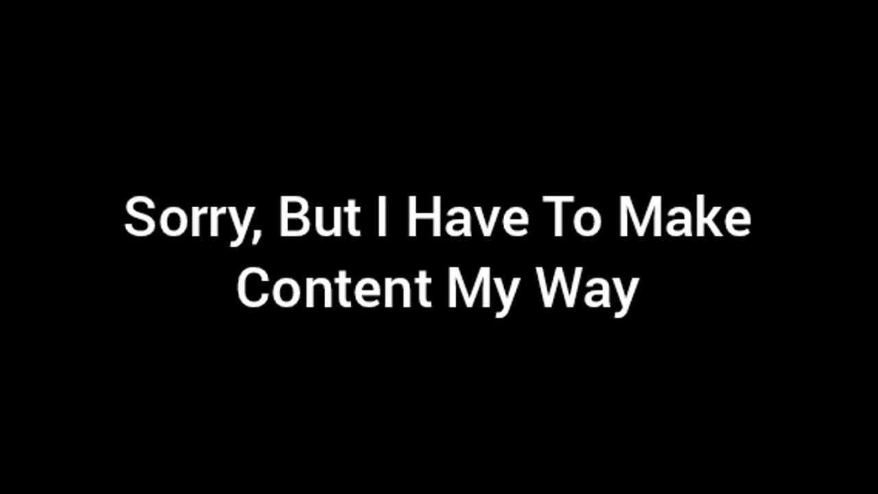 I Have To Make Content My Way (It's the only way I know)