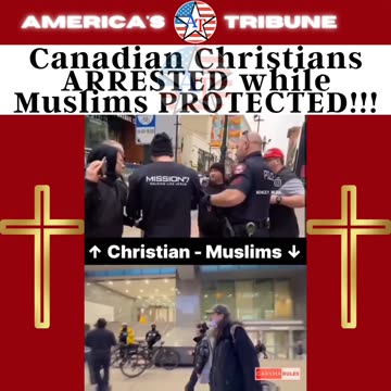 Canadian Christians ARRESTED while Muslims PROTECTED!!!