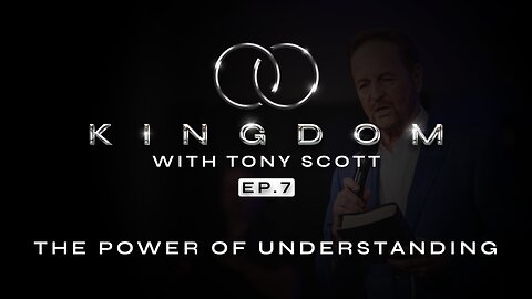 The Kingdom w/ Tony Scott | Ep. 7 The Power of Understanding