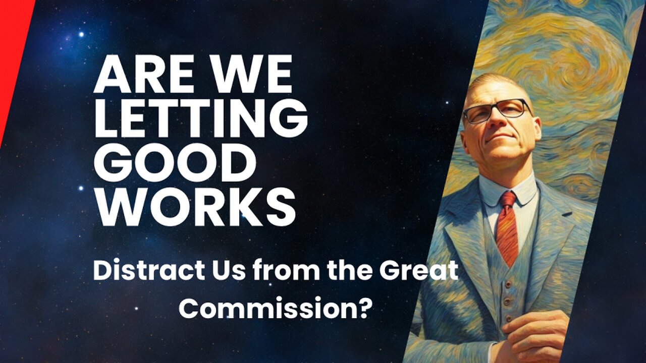 Are we letting good works distract us from the Great Commission?