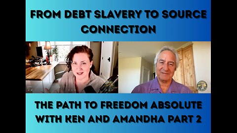 From Debt Slavery to Source Connection - The Path to Freedom Absolute with Ken and Amandha Part 2