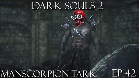 Dark Souls 2 Ep 42: Manscorpion Tark