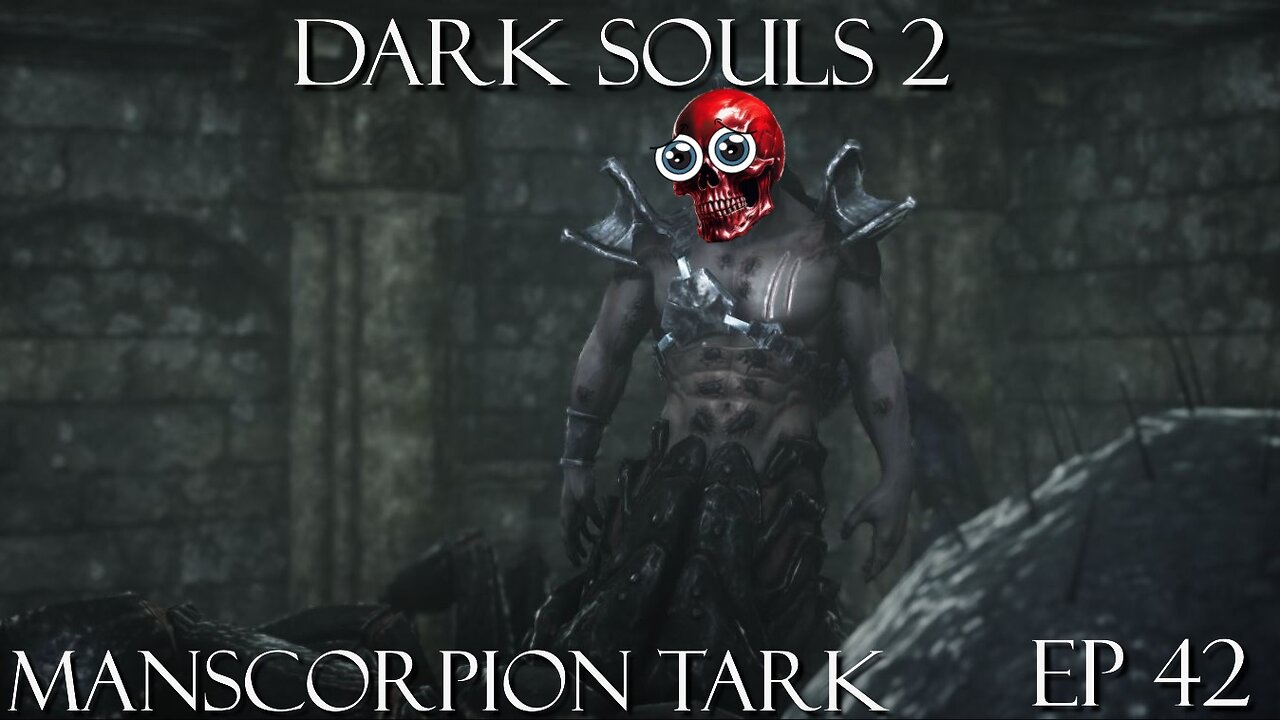 Dark Souls 2 Ep 42: Manscorpion Tark