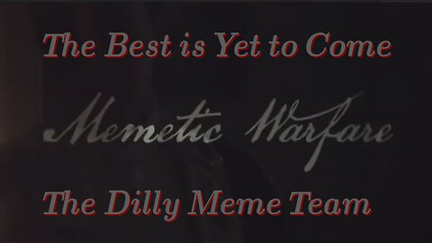 The Best is Yet to Come. Memetic Warfare-The Dilly Meme Team 10 1 2025