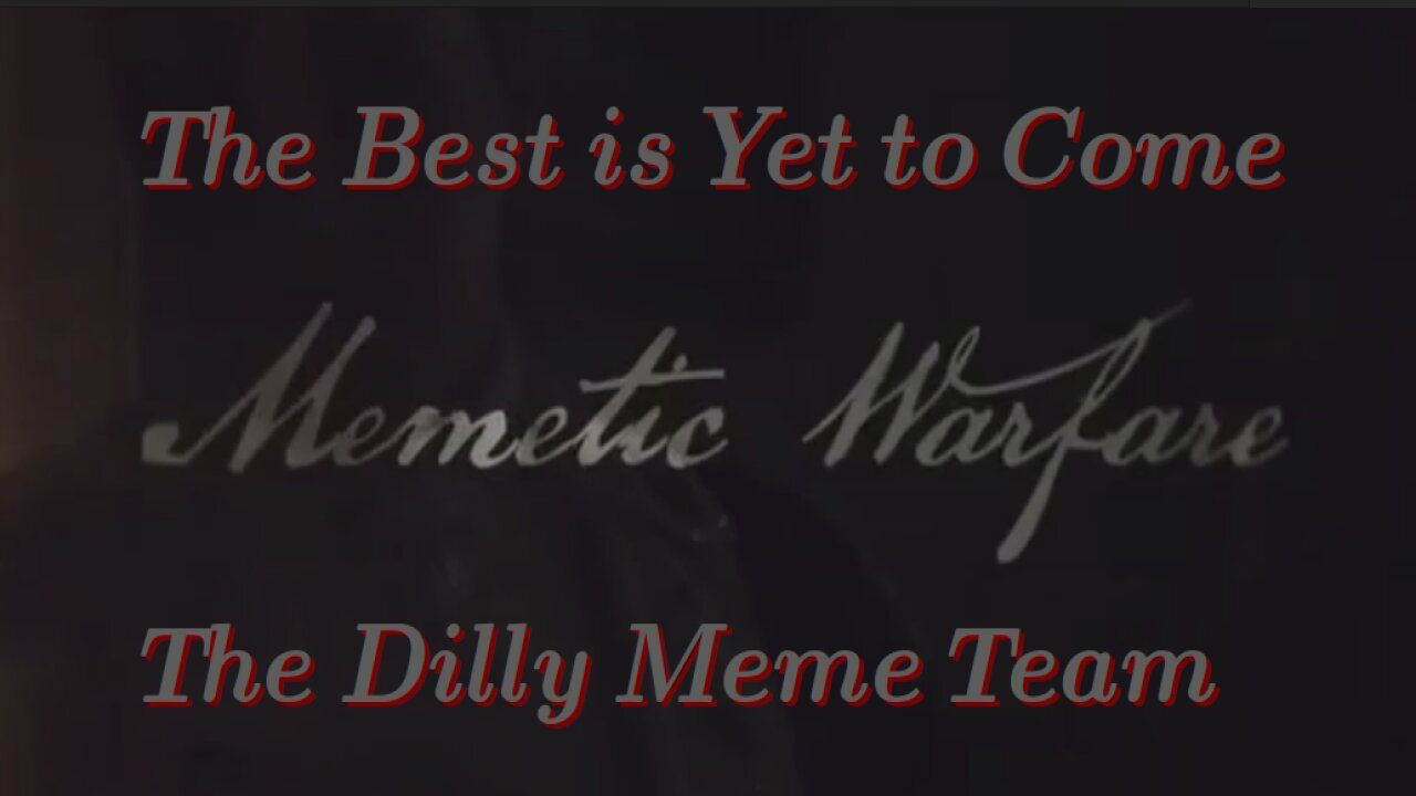 The Best is Yet to Come. Memetic Warfare-The Dilly Meme Team 10 1 2025