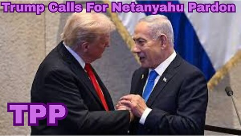 Donald Trump Calls For War Criminal Netanyahu To Be Pardoned l The Progressive Playbook