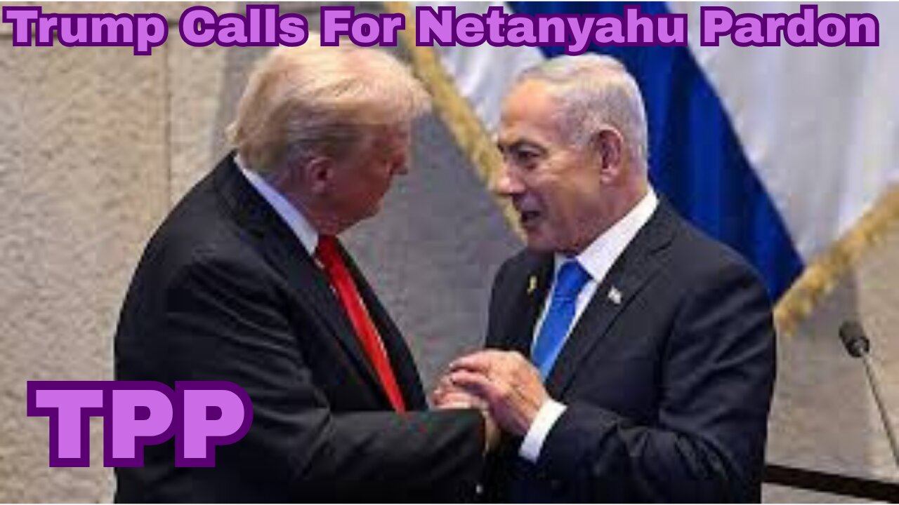 Donald Trump Calls For War Criminal Netanyahu To Be Pardoned l The Progressive Playbook