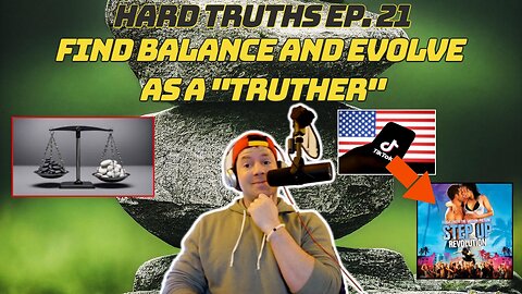 HARD TRUTHS EP. 21: FIND BALANCE AND EVOLVE AS A "TRUTHER" | TikTok Ban Was Like Step Up Revolution