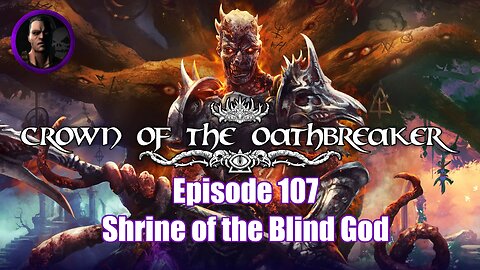 Crown of the Oathbreaker - Episode 107 - Shrine of the Blind God