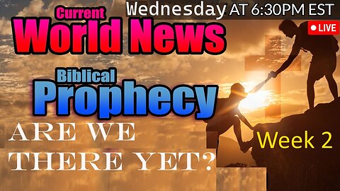 LIVE WEDNESDAY AT 6:30PM EST - World News - Biblical Prophecy - Are We There Yet? Week 2