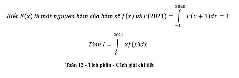 Toán 12: Biết F(x)là một nguyên hàm của hàm số f(x) và F(2021)=∫ F(x+1)dx=1 I=∫_0^2021 xf(x)dx