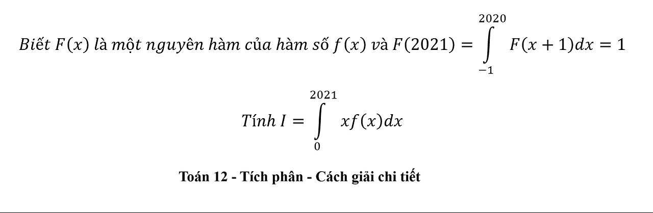 Toán 12: Biết F(x)là một nguyên hàm của hàm số f(x) và F(2021)=∫ F(x+1)dx=1 I=∫_0^2021 xf(x)dx