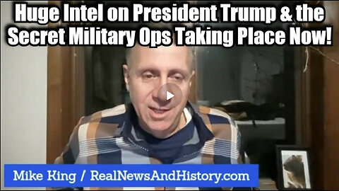 Mike King: Huge Intel on President Trump & the Military Ops Take Place Now!