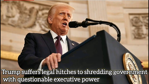 Trump suffers legal hitches to shredding government with questionable executive power