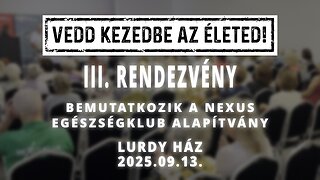 VEDD KEZEDBE AZ ÉLETED! - III. rendezvény - BEMUTATKOZIK A NEXUS EGÉSZSÉGKLUB ALAPÍTVÁNY