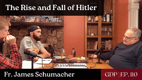 The Rise and Fall of Hitler - Fr. James Schumacher | The GDP | Ep. 110